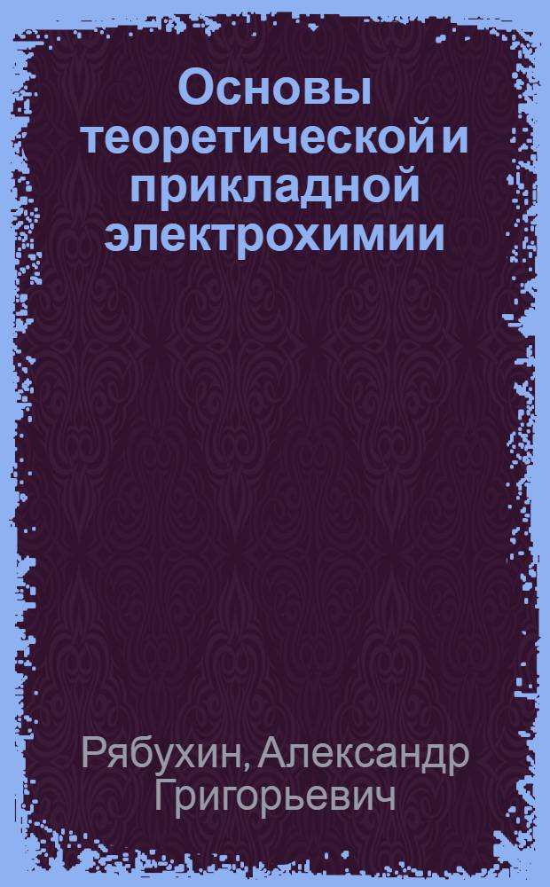 Основы теоретической и прикладной электрохимии : учебное пособие : для студентов металлургических специальностей