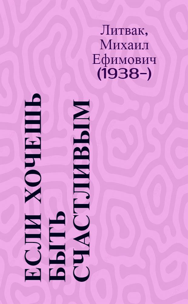 Если хочешь быть счастливым : учебное пособие по психотерапии и психологии общения
