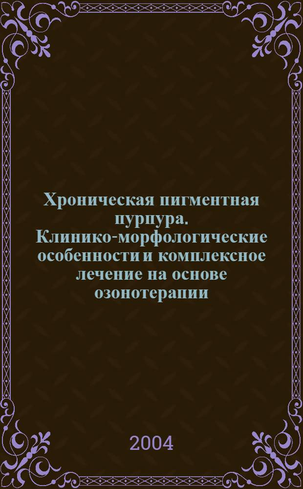 Хроническая пигментная пурпура. Клинико-морфологические особенности и комплексное лечение на основе озонотерапии : автореферат диссертации на соискание ученой степени к.м.н. : специальность 14.00.11