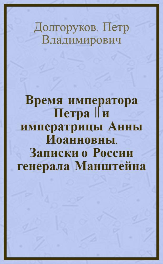 Время императора Петра II и императрицы Анны Иоанновны. Записки о России генерала Манштейна : [перевод с фр.]