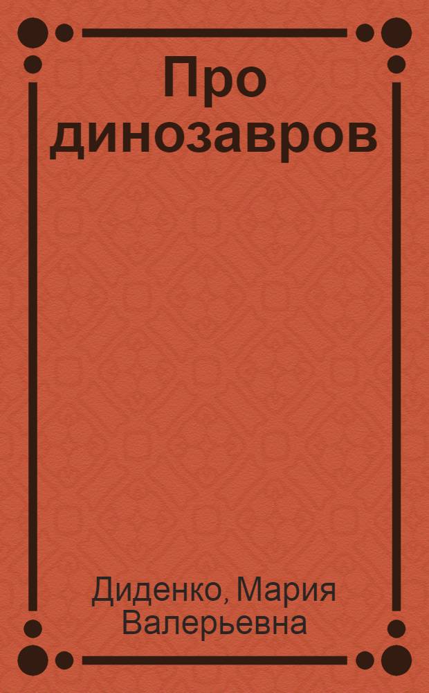 Про динозавров : моя первая книга о животных : для младшего школьного возраста