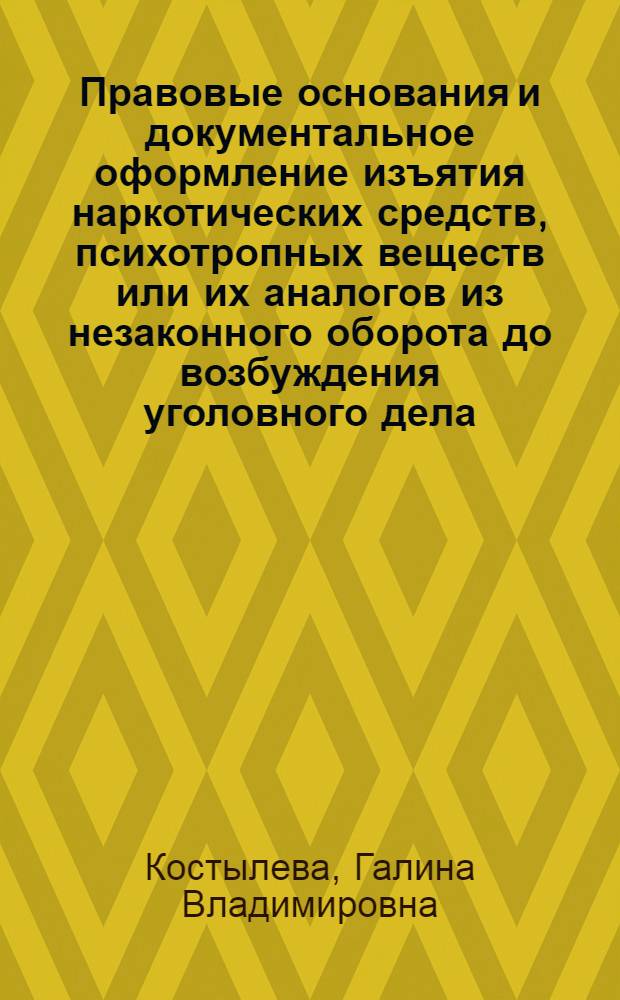 Правовые основания и документальное оформление изъятия наркотических средств, психотропных веществ или их аналогов из незаконного оборота до возбуждения уголовного дела : методические рекомендации