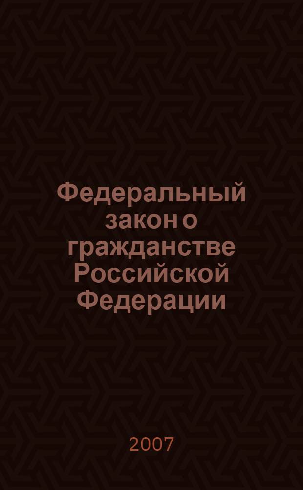 Федеральный закон о гражданстве Российской Федерации : официальный текст, действующая редакция : принят Государственной Думой 19 апреля 2002 года : одобрен советом Федерации 15 мая 2002 года : (в ред. Федеральных законов от 11.11.2003 N°151-ФЗ, от 02.11.2004 N° 127-ФЗ, от 03.01.2006 N° 5-ФЗ, от 18..07.2006 N° 121-ФЗ)