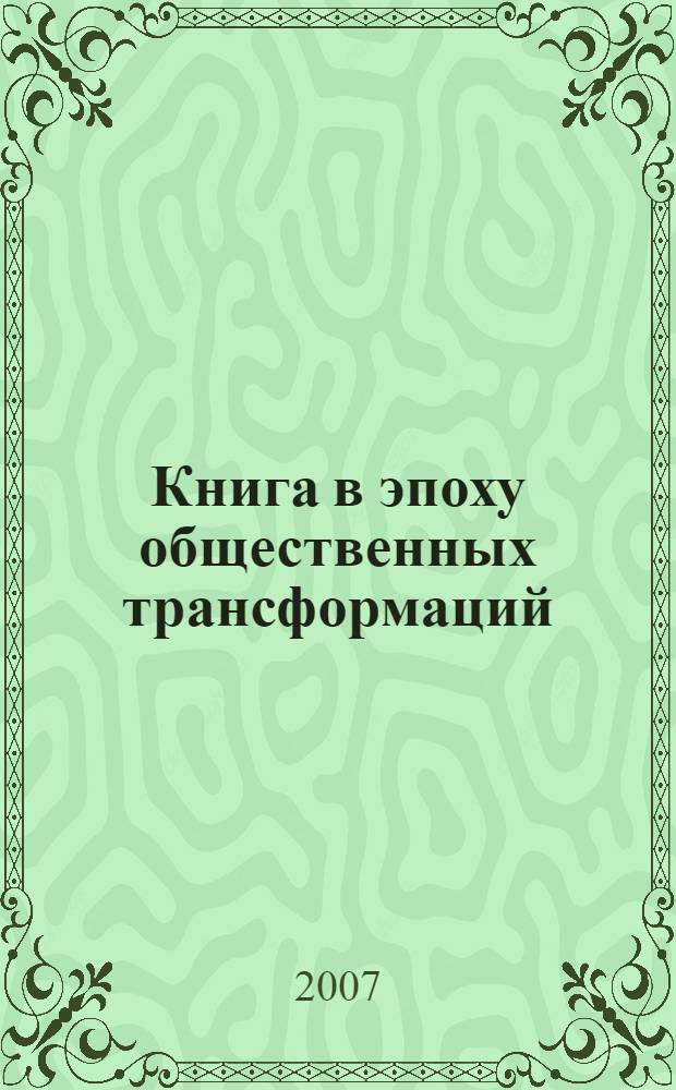 Книга в эпоху общественных трансформаций: этапы и итоги развития книжной культуры на востоке России в 60-е годы XX - начала XXI века : сборник научных трудов по итогам выполнения проекта РГНФ N° 05-01-01426а в 2007 г