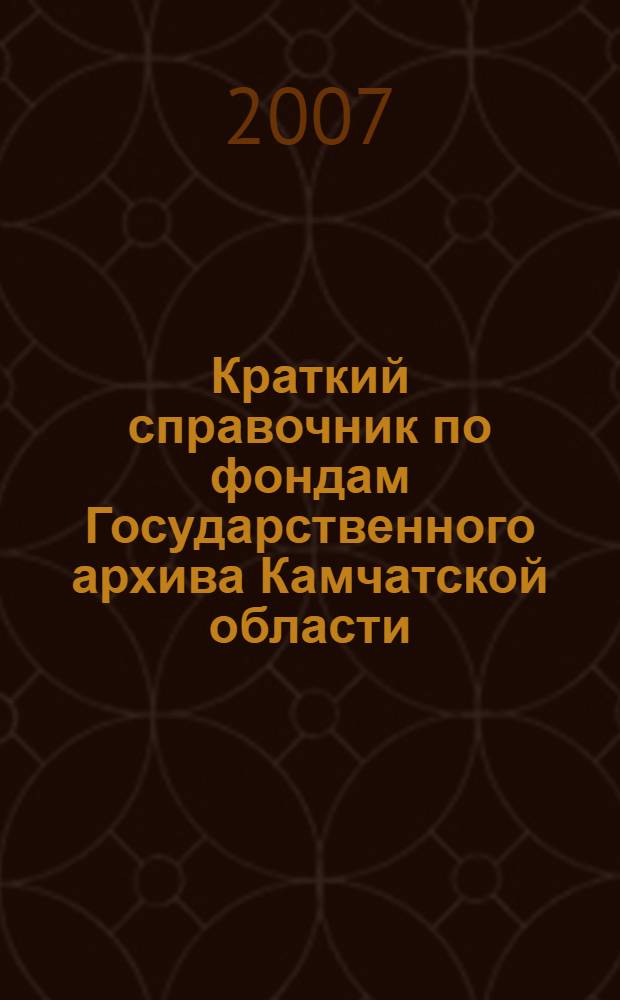 Краткий справочник по фондам Государственного архива Камчатской области
