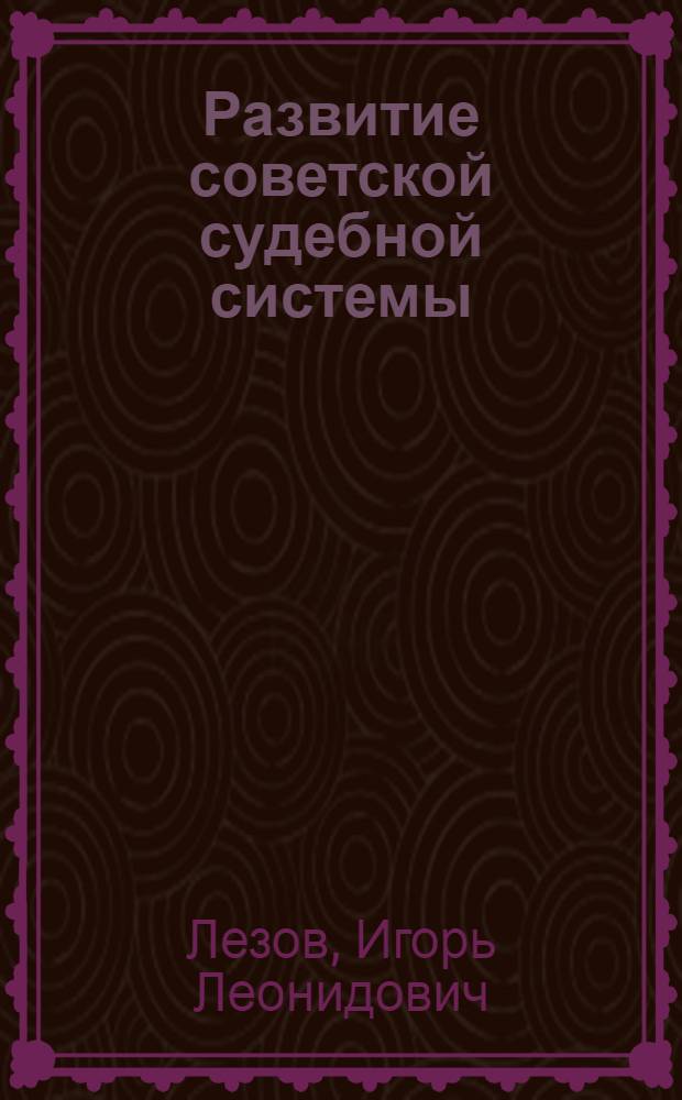 Развитие советской судебной системы (1922-1940 гг.) : учебное пособие
