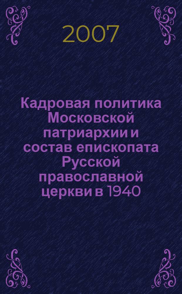 Кадровая политика Московской патриархии и состав епископата Русской православной церкви в 1940 - 1952 гг. : автореф. дис. на соиск. учен. степ. канд. ист. наук : специальность 09.00.13 <Религиоведение, филос. антропология, философия культуры>