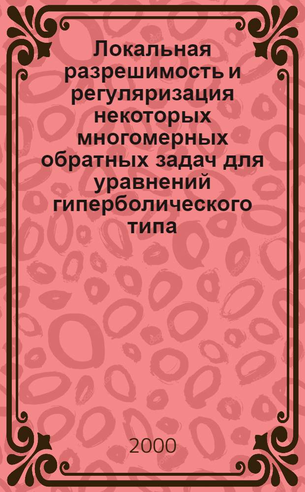 Локальная разрешимость и регуляризация некоторых многомерных обратных задач для уравнений гиперболического типа : автореферат диссертации на соискание ученой степени к.ф.-м.н. : специальность 01.01.02