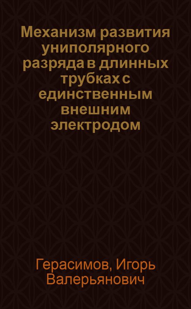Механизм развития униполярного разряда в длинных трубках с единственным внешним электродом : автореферат диссертации на соискание ученой степени д.т.н. : специальность 01.02.05