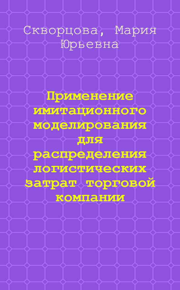 Применение имитационного моделирования для распределения логистических затрат торговой компании : автореф. дис. на соиск. учен. степ. канд. экон. наук : специальность 08.00.13 <Мат. и инструм. методы экономики>