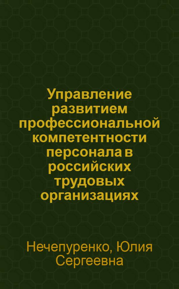 Управление развитием профессиональной компетентности персонала в российских трудовых организациях : (на примере европейского региона России) : автореф. дис. на соиск. учен. степ. канд. социол. наук : специальность 22.00.08 <Социология упр.>