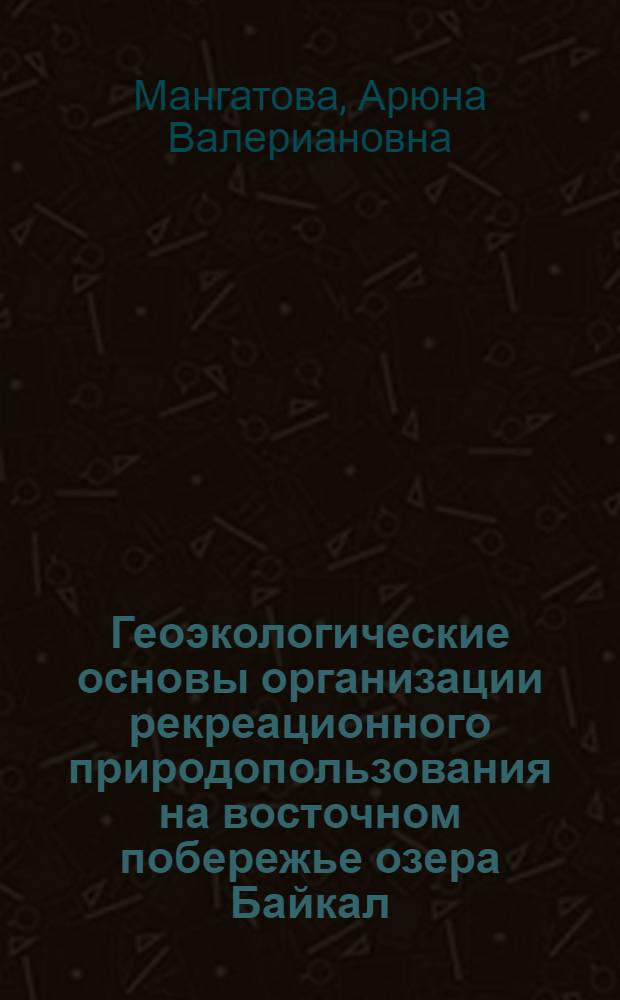 Геоэкологические основы организации рекреационного природопользования на восточном побережье озера Байкал : автореф. дис. на соиск. учен. степ. канд. геогр. наук : специальность 25.00.36 <Геоэкология>