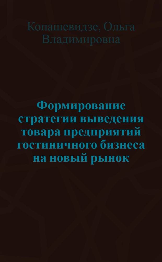 Формирование стратегии выведения товара предприятий гостиничного бизнеса на новый рынок : автореф. дис. на соиск. учен. степ. канд. экон. наук : специальность 08.00.05 <Экономика и упр. нар. хоз-вом>