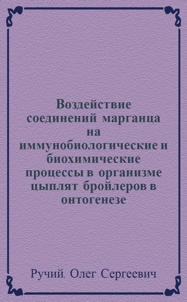 Воздействие соединений марганца на иммунобиологические и биохимические процессы в организме цыплят бройлеров в онтогенезе : автореф. дис. на соиск. учен. степ. канд. биол. наук : специальность 03.00.04 <Биохимия>