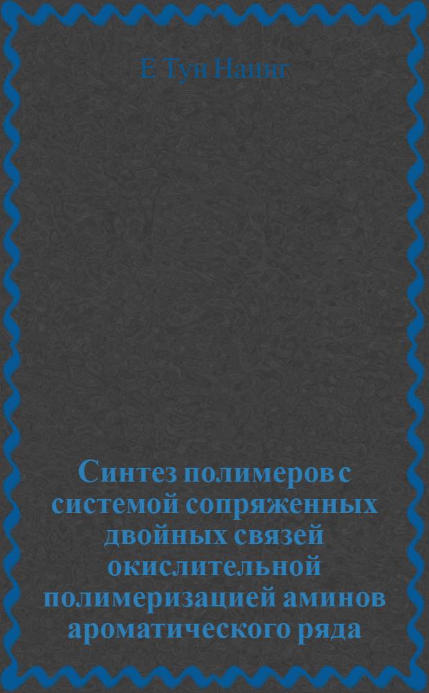 Синтез полимеров с системой сопряженных двойных связей окислительной полимеризацией аминов ароматического ряда : автореф. дис. на соиск. учен. степ. канд. хим. наук : специальность 02.00.06 <Высокомолекуляр. соединения>