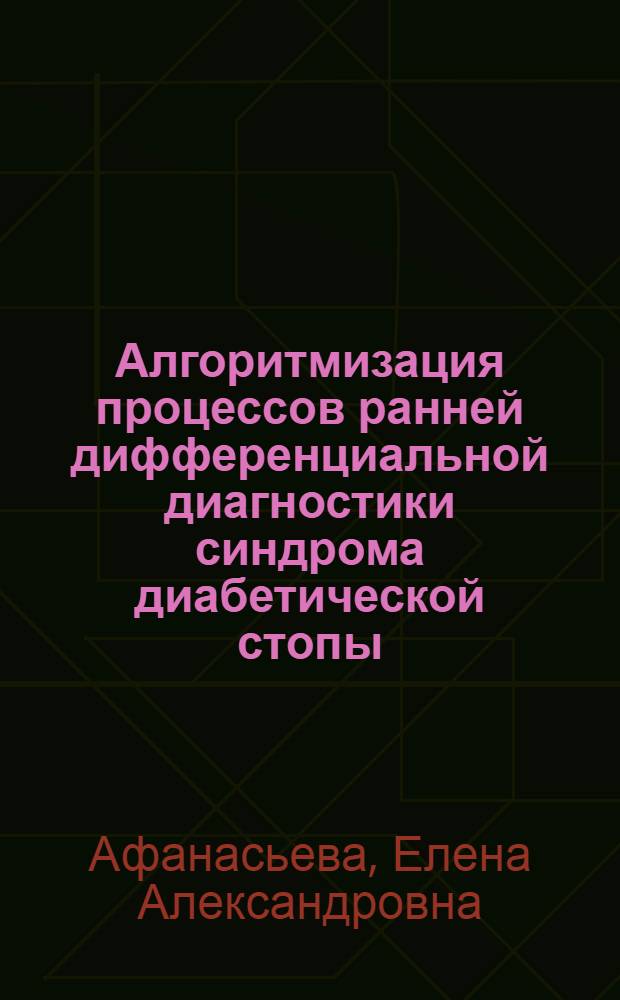 Алгоритмизация процессов ранней дифференциальной диагностики синдрома диабетической стопы : автореф. дис. на соиск. учен. степ. канд. мед. наук : специальность 05.13.01 <Систем. анализ, упр. и обраб. информ.>