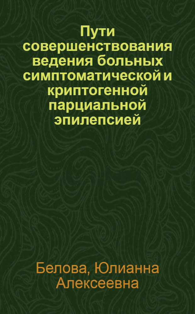 Пути совершенствования ведения больных симптоматической и криптогенной парциальной эпилепсией : автореф. дис. на соиск. учен. степ. канд. мед. наук : специальность 14.00.13 <Нерв. болезни>