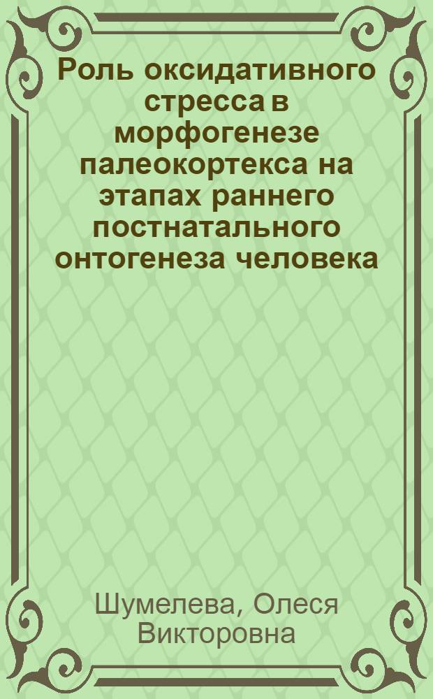 Роль оксидативного стресса в морфогенезе палеокортекса на этапах раннего постнатального онтогенеза человека : автореф. дис. на соиск. учен. степ. канд. мед. наук : специальность 03.00.04 <Биохимия> : специальность 14.00.02 <Анатомия человека>