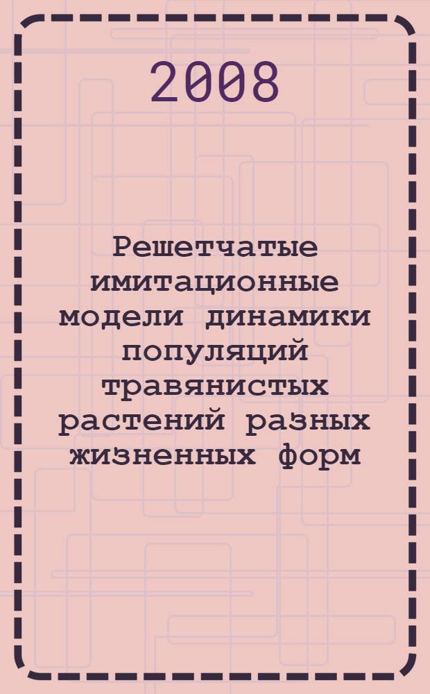 Решетчатые имитационные модели динамики популяций травянистых растений разных жизненных форм : автореф. дис. на соиск. учен. степ. канд. биол. наук : специальность 03.00.16 <Экология>