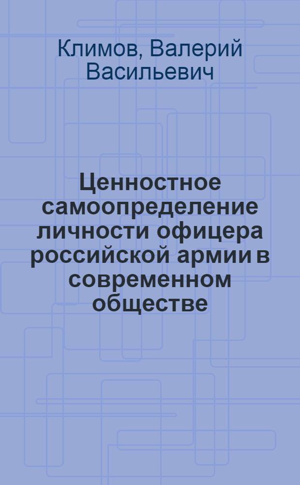 Ценностное самоопределение личности офицера российской армии в современном обществе : автореф. дис. на соиск. учен. степ. канд. филос. наук : специальность 09.00.11 <Соц. философия>