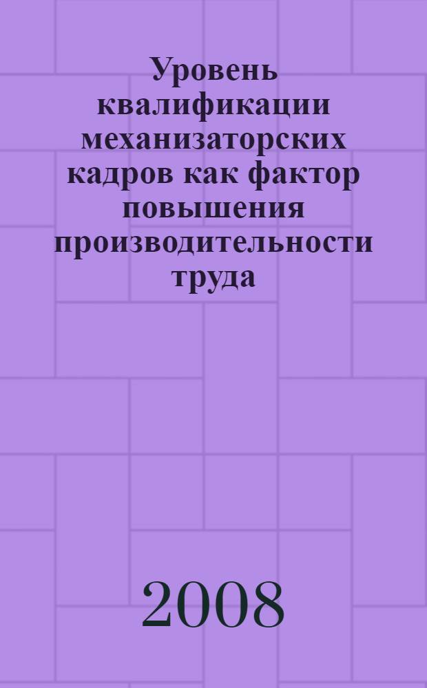 Уровень квалификации механизаторских кадров как фактор повышения производительности труда : автореф. дис. на соиск. учен. степ. канд. экон. наук : специальность 08.00.05 <Экономика и упр. нар. хоз-вом>