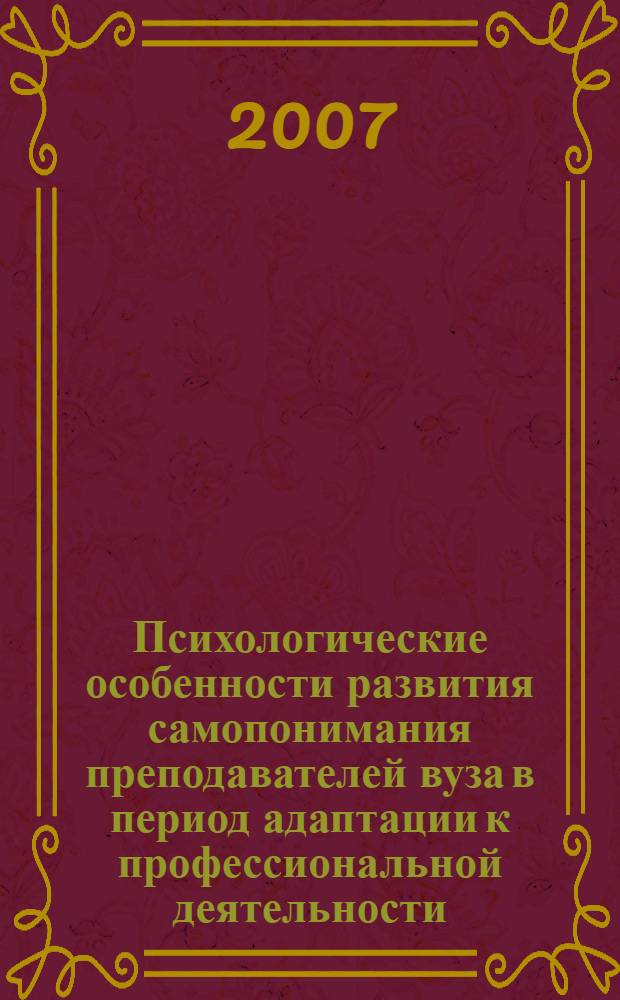 Психологические особенности развития самопонимания преподавателей вуза в период адаптации к профессиональной деятельности : автореф. дис. на соиск. учен. степ. канд. психол. наук : специальность 19.00.13 <Психология развития, акмеология>