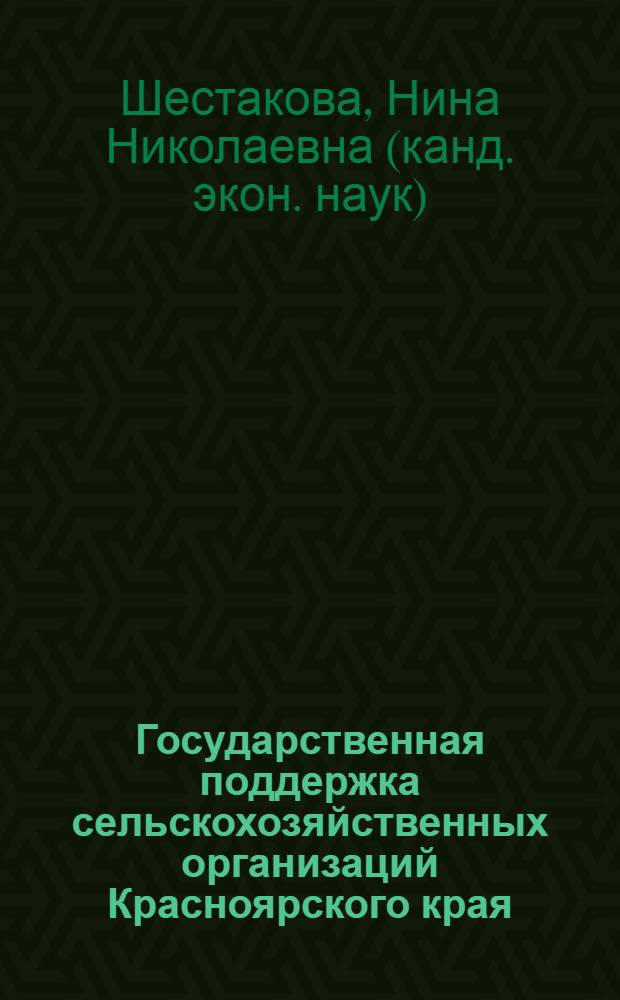 Государственная поддержка сельскохозяйственных организаций Красноярского края : автореф. дис. на соиск. учен. степ. канд. экон. наук : специальность 08.00.05 <Экономика и упр. нар. хоз-вом>
