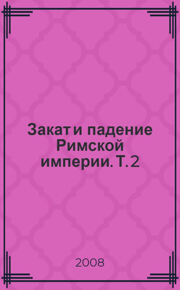 Закат и падение Римской империи. Т. 2