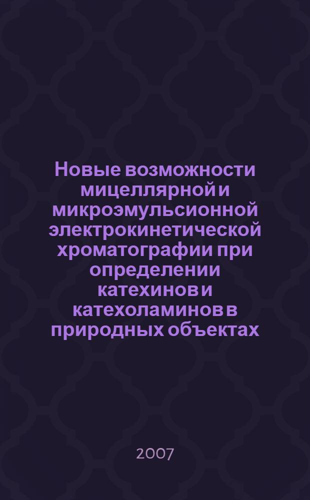 Новые возможности мицеллярной и микроэмульсионной электрокинетической хроматографии при определении катехинов и катехоламинов в природных объектах : автореф. дис. на соиск. учен. степ. канд. хим. наук : специальность 02.00.02 <Аналит. химия>
