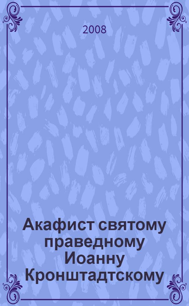 Акафист святому праведному Иоанну Кронштадтскому : празднование 20 декабря/2 января