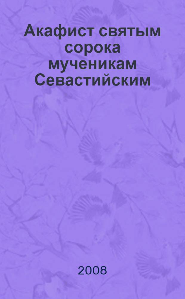 Акафист святым сорока мученикам Севастийским : празднование 9/22 марта