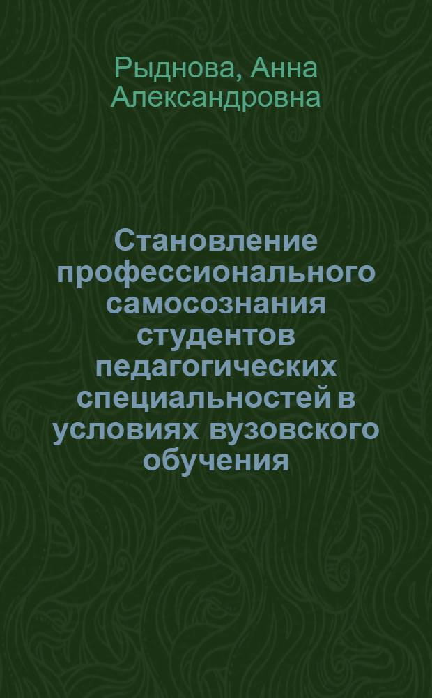 Становление профессионального самосознания студентов педагогических специальностей в условиях вузовского обучения : автореф. дис. на соиск. учен. степ. канд. психол. наук : специальность 19.00.07 <Пед. психология>