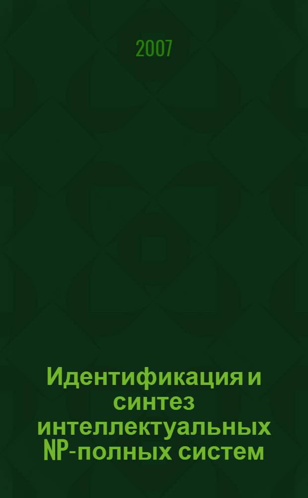 Идентификация и синтез интеллектуальных NP-полных систем : автореф. дис. на соиск. учен. степ. д-ра техн. наук : специальность 05.13.01 <Систем. анализ, упр. и обраб. информ.>