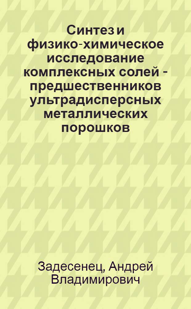 Синтез и физико-химическое исследование комплексных солей - предшественников ультрадисперсных металлических порошков, содержащих Pt, Pd и некоторые неблагородные металлы : автореф. дис. на соиск. учен. степ. канд. хим. наук : специальность 02.00.01 <Неорган. химия>