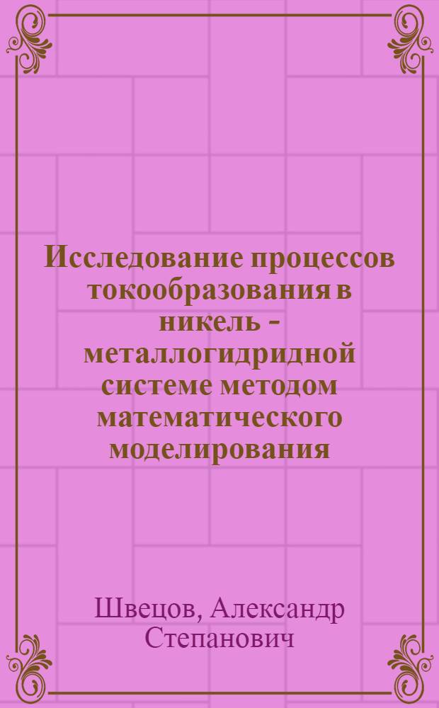 Исследование процессов токообразования в никель - металлогидридной системе методом математического моделирования : автореф. дис. на соиск. учен. степ. канд. физ.-мат. наук : специальность 05.13.18 <Мат. моделирование, числ. методы и комплексы программ>