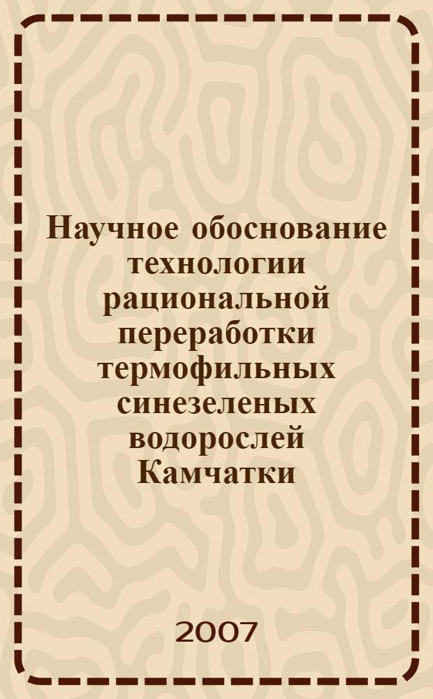 Научное обоснование технологии рациональной переработки термофильных синезеленых водорослей Камчатки : автореф. дис. на соиск. учен. степ. канд. техн. наук : специальность 05.18.04 <Технология мясных, молоч., рыб. продуктов и холодил. пр-в>