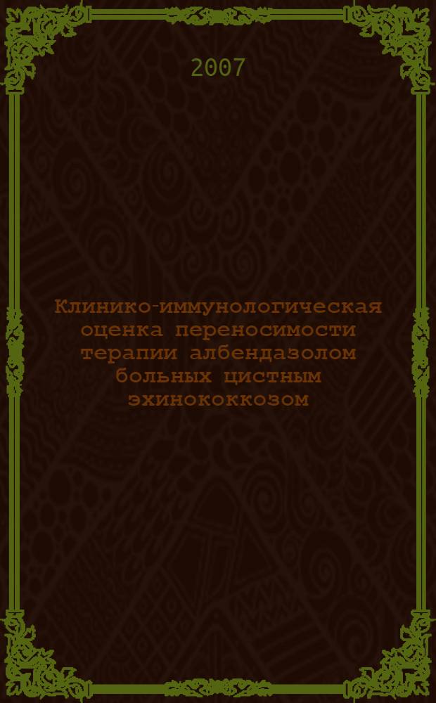 Клинико-иммунологическая оценка переносимости терапии албендазолом больных цистным эхинококкозом : автореф. дис. на соиск. учен. степ. канд. мед. наук : специальность 14.00.01 <Акушерство и гинекология>