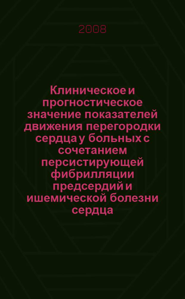 Клиническое и прогностическое значение показателей движения перегородки сердца у больных с сочетанием персистирующей фибрилляции предсердий и ишемической болезни сердца : автореф. дис. на соиск. учен. степ. канд. мед. наук : специальность 14.00.06 <Кардиология>