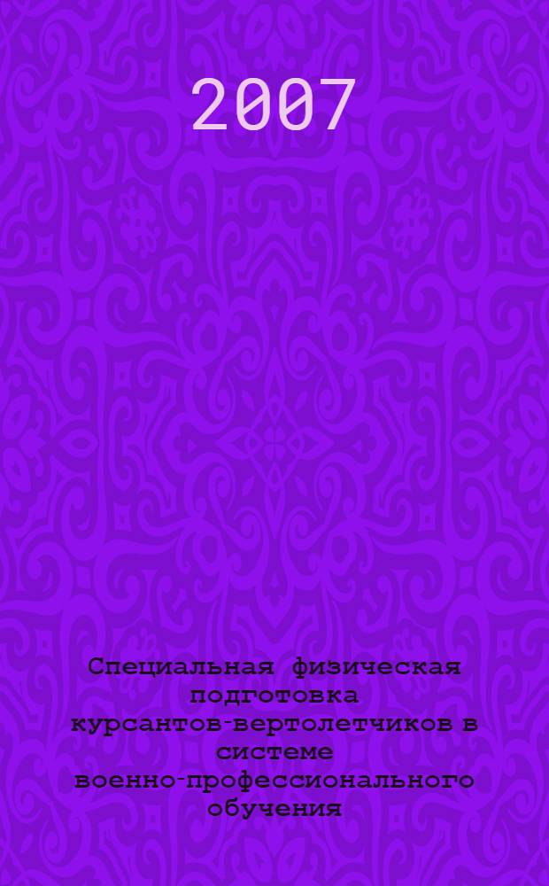 Специальная физическая подготовка курсантов-вертолетчиков в системе военно-профессионального обучения : автореф. дис. на соиск. учен. степ. канд. пед. наук : специальность 13.00.04 <Теория и методика физ. воспитания, спортив. тренировки, оздоровит. и адаптив. физ. культуры>