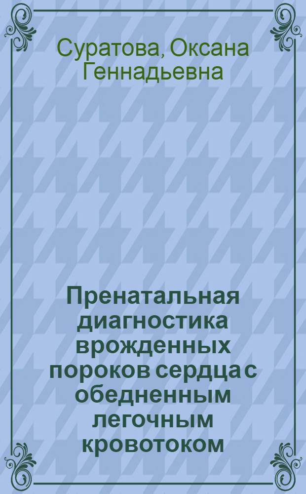 Пренатальная диагностика врожденных пороков сердца с обедненным легочным кровотоком : автореф. дис. на соиск. учен. степ. канд. мед. наук : специальность 14.00.06 <Кардиология>