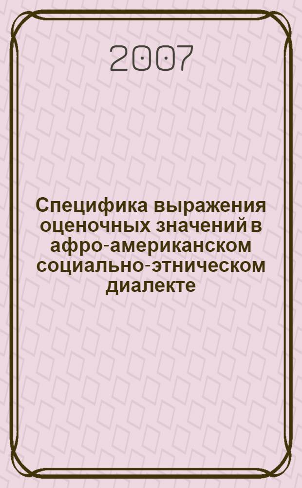 Специфика выражения оценочных значений в афро-американском социально-этническом диалекте : (на материале субстандартной лексики) : автореф. дис. на соиск. учен. степ. канд. филол. наук : специальность 10.02.04 <Герм. яз.>