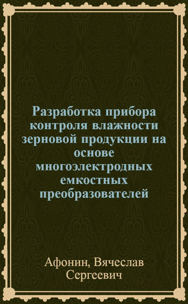 Разработка прибора контроля влажности зерновой продукции на основе многоэлектродных емкостных преобразователей : автореф. дис. на соиск. учен. степ. канд. техн. наук : специальность 05.11.13 <Приборы и методы контроля природ. среды, веществ, материалов и изделий>