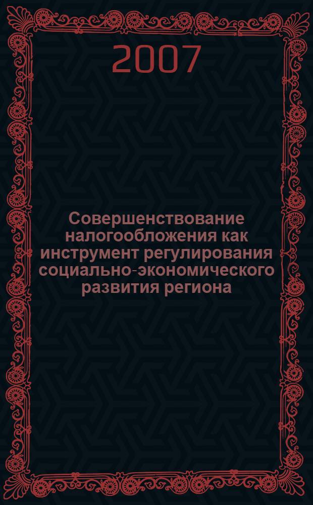 Совершенствование налогообложения как инструмент регулирования социально-экономического развития региона : автореф. дис. на соиск. учен. степ. канд. экон. наук : специальность 08.00.05 <Экономика и упр. нар. хоз-вом>