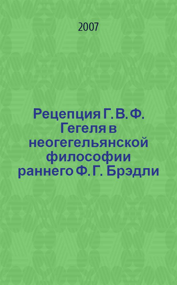 Рецепция Г. В. Ф. Гегеля в неогегельянской философии раннего Ф. Г. Брэдли : автореф. дис. на соиск. учен. степ. канд. филос. наук : специальность 09.00.03 <История философии>