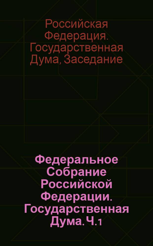 Федеральное Собрание Российской Федерации. Государственная Дума. Ч. 1