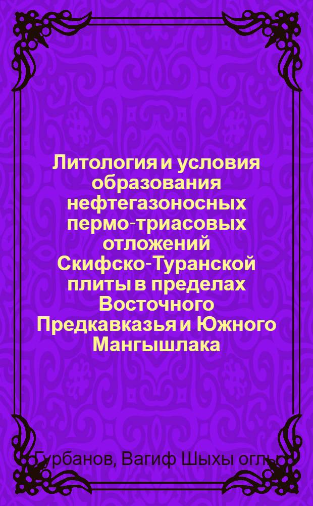 Литология и условия образования нефтегазоносных пермо-триасовых отложений Скифско-Туранской плиты в пределах Восточного Предкавказья и Южного Мангышлака : автореферат диссертации на соискание ученой степени д.г.-м.н. : специальность 25.00.06