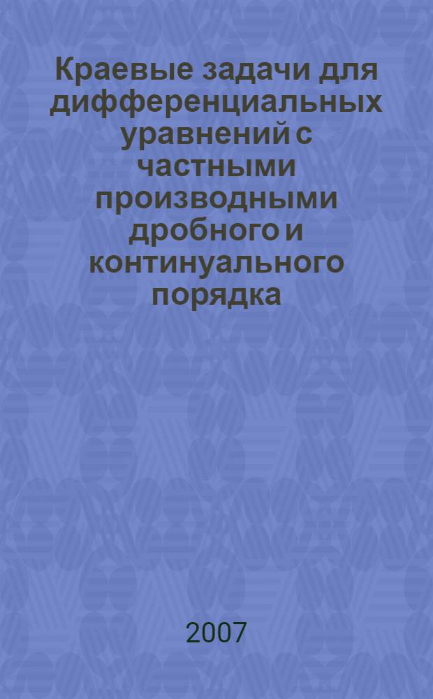 Краевые задачи для дифференциальных уравнений с частными производными дробного и континуального порядка : автореф. дис. на соиск. учен. степ. д-ра физ.-мат. наук : специальность 01.01.02 <Дифференц. уравнения>
