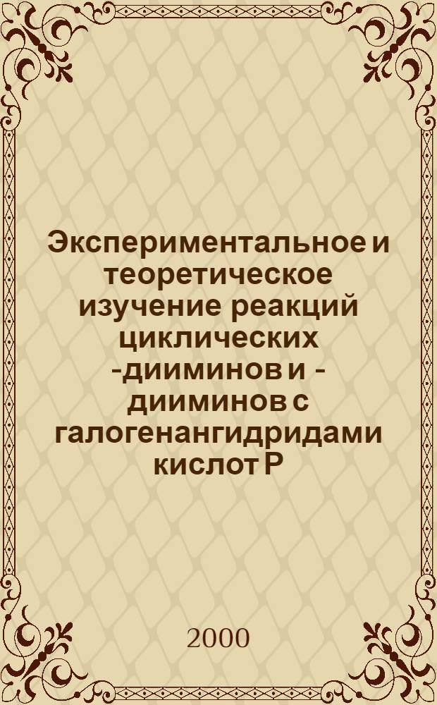 Экспериментальное и теоретическое изучение реакций циклических a- дииминов и - дииминов с галогенангидридами кислот Р(III) и Р(IV) : автореферат диссертации на соискание ученой степени к.х.н. : специальность 02.00.08
