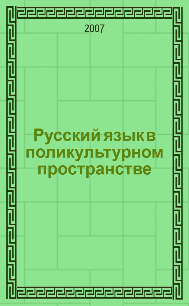 Русский язык в поликультурном пространстве : материалы Международной научной конференции, 10-11 октября 2007 г