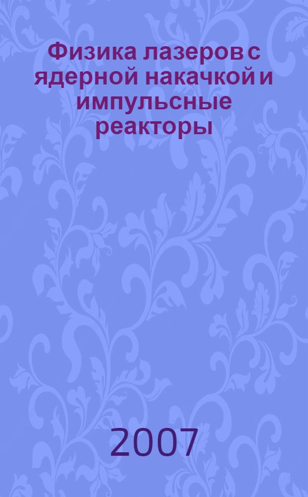 Физика лазеров с ядерной накачкой и импульсные реакторы : IV Международная конференция, 18-21 сентября 2007 года, г. Обнинск : ЛЯН-ИР-2007 : сборник тезисов докладов